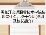 黑龙江交通职业技术学院校训是什么，校长介绍(校训及校长简介)
