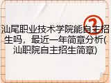 汕尾职业技术学院能自主招生吗，最近一年简章分析(汕职院自主招生简章)
