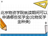 北京物资学院就读期间可以申请哪些奖学金(北物奖学金种类)