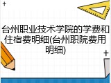 台州职业技术学院的学费和住宿费明细(台州职院费用明细)