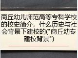 商丘幼儿师范高等专科学校的校史简介，什么历史与社会背景下建校的("商丘幼专建校背景")