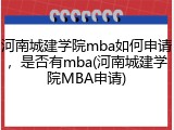 河南城建学院mba如何申请，是否有mba(河南城建学院MBA申请)