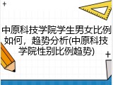中原科技学院学生男女比例如何，趋势分析(中原科技学院性别比例趋势)