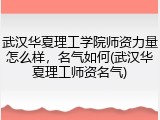 武汉华夏理工学院师资力量怎么样，名气如何(武汉华夏理工师资名气)