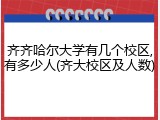 齐齐哈尔大学有几个校区,有多少人(齐大校区及人数)
