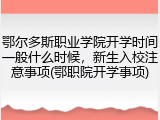 鄂尔多斯职业学院开学时间一般什么时候，新生入校注意事项(鄂职院开学事项)