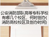 公安消防部队高等专科学校有哪几个校区，何时创办(消防高校校区及创办时间)