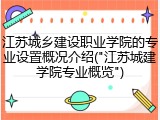 江苏城乡建设职业学院的专业设置概况介绍("江苏城建学院专业概览")