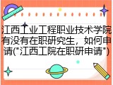 江西工业工程职业技术学院有没有在职研究生，如何申请("江西工院在职研申请")
