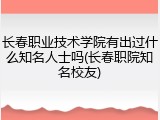 长春职业技术学院有出过什么知名人士吗(长春职院知名校友)