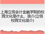 上海立信会计金融学院的校园文化是什么，简介(立信校园文化简介)