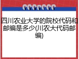 四川农业大学的院校代码和邮编是多少(川农大代码邮编)