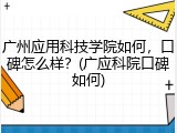 广州应用科技学院如何，口碑怎么样？(广应科院口碑如何)