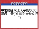 中南财经政法大学的校庆日是哪一天("中南财大校庆日")