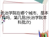 长治学院在哪个城市，是本科吗，第几批(长治学院本科批次)