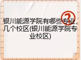 银川能源学院有哪些专业，几个校区(银川能源学院专业校区)