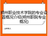 朔州职业技术学院的专业设置概况介绍(朔州职院专业概况)