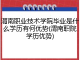 渭南职业技术学院毕业是什么学历有何优势(渭南职院学历优势)
