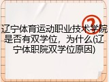 辽宁体育运动职业技术学院是否有双学位，为什么(辽宁体职院双学位原因)