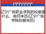 辽宁广告职业学院的校徽是什么，有何来历(辽宁广告学院校徽来历)