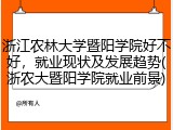 浙江农林大学暨阳学院好不好，就业现状及发展趋势(浙农大暨阳学院就业前景)