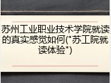 苏州工业职业技术学院就读的真实感觉如何("苏工院就读体验")