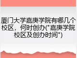 厦门大学嘉庚学院有哪几个校区，何时创办("嘉庚学院校区及创办时间")