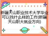 新疆天山职业技术大学毕业可以找什么样的工作(新疆天山职大就业方向)