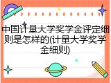 中国计量大学奖学金评定细则是怎样的(计量大学奖学金细则)