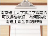 南京理工大学紫金学院是否可以进校参观，有何限制(南理工紫金参观限制)