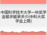 中国科学技术大学一年奖学金最多能拿多少(中科大奖学金上限)