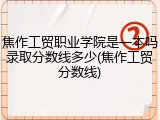 焦作工贸职业学院是一本吗录取分数线多少(焦作工贸分数线)