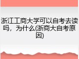 浙江工商大学可以自考去读吗，为什么(浙商大自考原因)