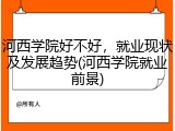 河西学院好不好，就业现状及发展趋势(河西学院就业前景)