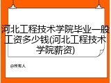 河北工程技术学院毕业一般工资多少钱(河北工程技术学院薪资)
