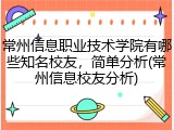 常州信息职业技术学院有哪些知名校友，简单分析(常州信息校友分析)