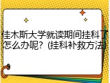 佳木斯大学就读期间挂科了怎么办呢？(挂科补救方法)