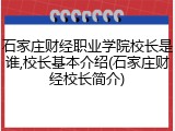 石家庄财经职业学院校长是谁,校长基本介绍(石家庄财经校长简介)