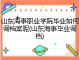 山东海事职业学院毕业如何调档案呢(山东海事毕业调档)