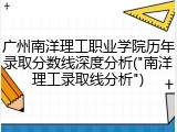 广州南洋理工职业学院历年录取分数线深度分析("南洋理工录取线分析")