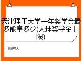 天津理工大学一年奖学金最多能拿多少(天理奖学金上限)