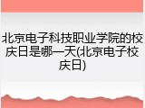 北京电子科技职业学院的校庆日是哪一天(北京电子校庆日)