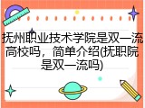 抚州职业技术学院是双一流高校吗，简单介绍(抚职院是双一流吗)