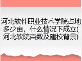 河北软件职业技术学院占地多少亩，什么情况下成立(河北软院亩数及建校背景)