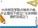 大庆师范学院占地多少亩，什么情况下成立("大庆师院面积及成立")