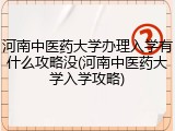 河南中医药大学办理入学有什么攻略没(河南中医药大学入学攻略)