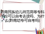 黔南民族幼儿师范高等专科学校可以自考去读吗，为什么(黔南幼专可自考吗)