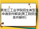 黑龙江工业学院招生类型及申请条件解读(黑工院招生条件解析)