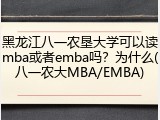 黑龙江八一农垦大学可以读mba或者emba吗？为什么(八一农大MBA/EMBA)
