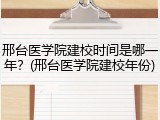邢台医学院建校时间是哪一年？(邢台医学院建校年份)